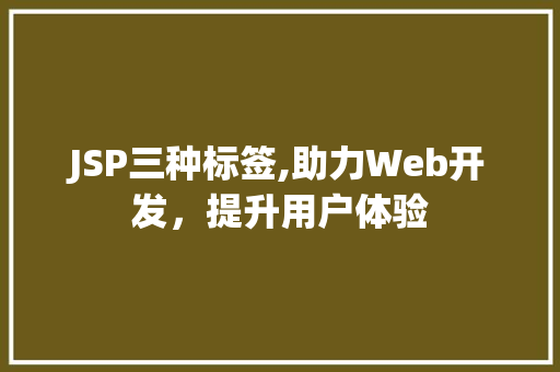 JSP三种标签,助力Web开发，提升用户体验