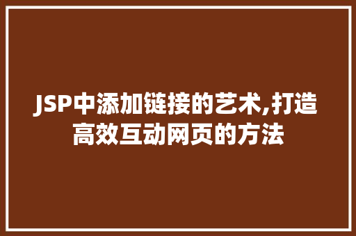JSP中添加链接的艺术,打造高效互动网页的方法