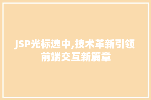 JSP光标选中,技术革新引领前端交互新篇章 JSP光标选中,技术革新引领前端交互新篇章 搜狗优化