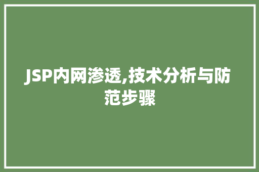 JSP内网渗透,技术分析与防范步骤