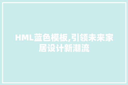 HML蓝色模板,引领未来家居设计新潮流