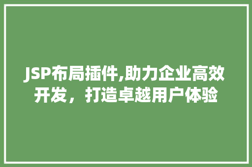 JSP布局插件,助力企业高效开发，打造卓越用户体验 JSP布局插件,助力企业高效开发，打造卓越用户体验 seo技术