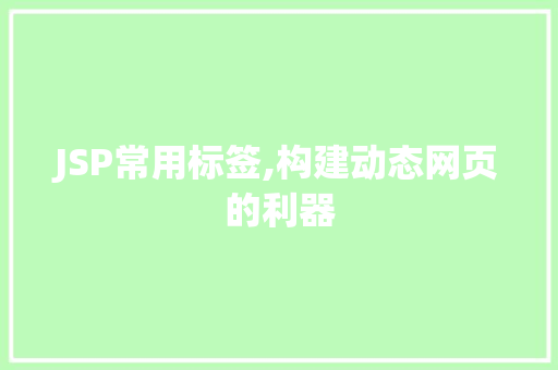 JSP常用标签,构建动态网页的利器 JSP常用标签,构建动态网页的利器 搜狗优化