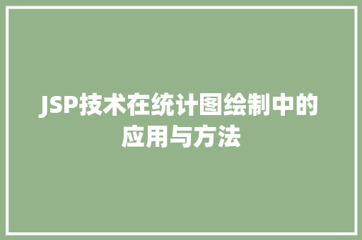 JSP技术在统计图绘制中的应用与方法 JSP技术在统计图绘制中的应用与方法 360搜优化