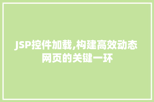 JSP控件加载,构建高效动态网页的关键一环 JSP控件加载,构建高效动态网页的关键一环 头条优化