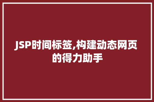 JSP时间标签,构建动态网页的得力助手 JSP时间标签,构建动态网页的得力助手 seo技术