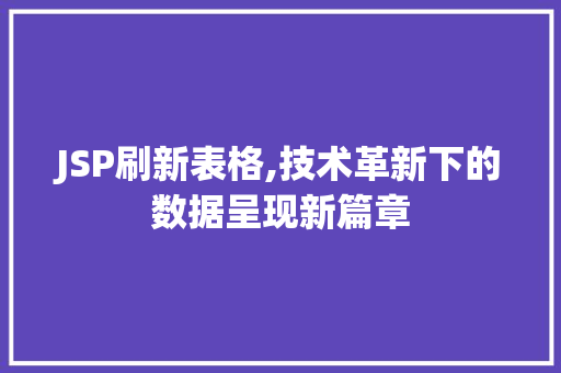 JSP刷新表格,技术革新下的数据呈现新篇章 JSP刷新表格,技术革新下的数据呈现新篇章 AI技术学习