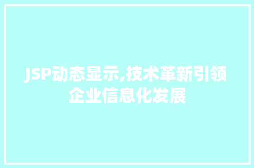 JSP动态显示,技术革新引领企业信息化发展 JSP动态显示,技术革新引领企业信息化发展 seo技术