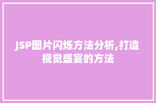 JSP图片闪烁方法分析,打造视觉盛宴的方法 JSP图片闪烁方法分析,打造视觉盛宴的方法 百度算法