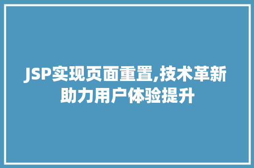 JSP实现页面重置,技术革新助力用户体验提升 JSP实现页面重置,技术革新助力用户体验提升 AI技术学习