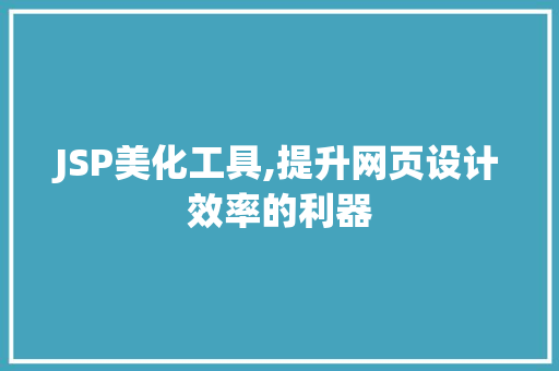 JSP美化工具,提升网页设计效率的利器 JSP美化工具,提升网页设计效率的利器 搜狗优化