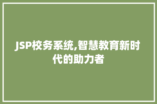 JSP校务系统,智慧教育新时代的助力者 JSP校务系统,智慧教育新时代的助力者 小程序开发