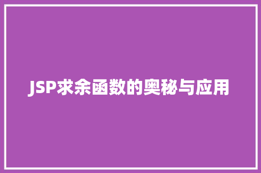 JSP求余函数的奥秘与应用 JSP求余函数的奥秘与应用 360搜优化