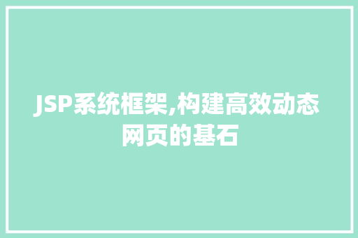 JSP系统框架,构建高效动态网页的基石