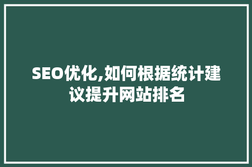 SEO优化,如何根据统计建议提升网站排名 SEO优化,如何根据统计建议提升网站排名 AI技术学习