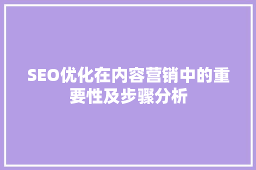 SEO优化在内容营销中的重要性及步骤分析 SEO优化在内容营销中的重要性及步骤分析 seo技术