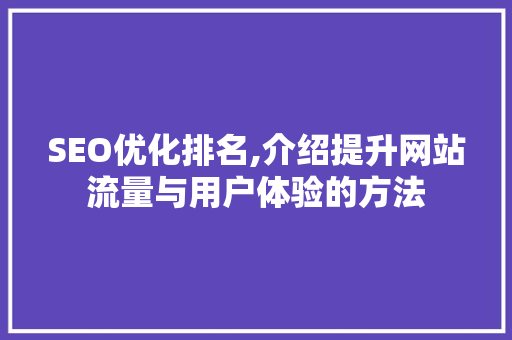 SEO优化排名,介绍提升网站流量与用户体验的方法 SEO优化排名,介绍提升网站流量与用户体验的方法 头条优化