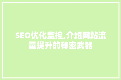 SEO优化监控,介绍网站流量提升的秘密武器 小程序开发 SEO优化监控,介绍网站流量提升的秘密武器 SEO优化监控,介绍网站流量提升的秘密武器 小程序开发