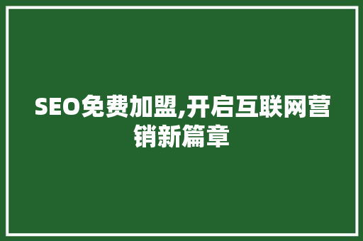 SEO免费加盟,开启互联网营销新篇章
