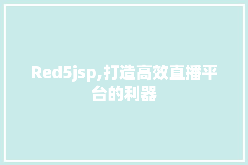 Red5jsp,打造高效直播平台的利器 Red5jsp,打造高效直播平台的利器 seo技术