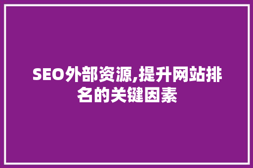SEO外部资源,提升网站排名的关键因素 SEO外部资源,提升网站排名的关键因素 网站开发