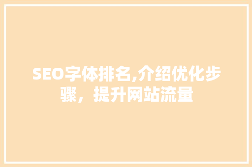 SEO字体排名,介绍优化步骤，提升网站流量