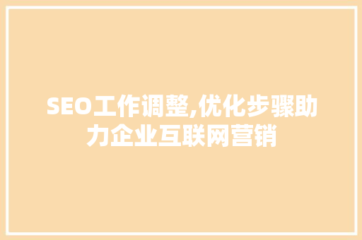 SEO工作调整,优化步骤助力企业互联网营销 SEO工作调整,优化步骤助力企业互联网营销 网站开发