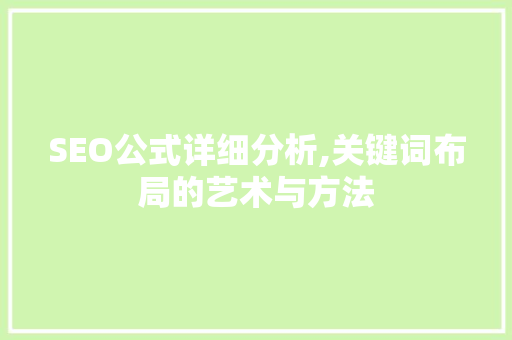 SEO公式详细分析,关键词布局的艺术与方法 SEO公式详细分析,关键词布局的艺术与方法 网站优化