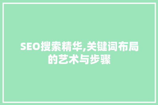 SEO搜索精华,关键词布局的艺术与步骤 SEO搜索精华,关键词布局的艺术与步骤 英文谷歌算法