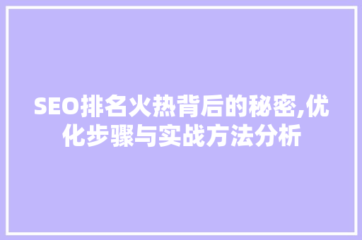 SEO排名火热背后的秘密,优化步骤与实战方法分析 SEO排名火热背后的秘密,优化步骤与实战方法分析 网站开发