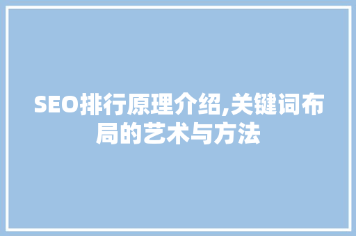 SEO排行原理介绍,关键词布局的艺术与方法 SEO排行原理介绍,关键词布局的艺术与方法 英文谷歌算法