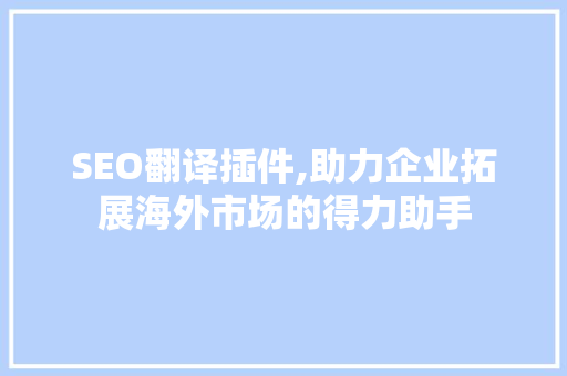 SEO翻译插件,助力企业拓展海外市场的得力助手
