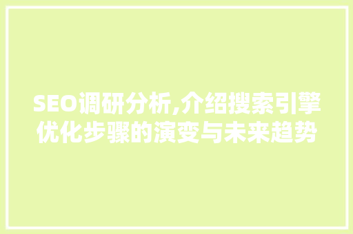 SEO调研分析,介绍搜索引擎优化步骤的演变与未来趋势 SEO调研分析,介绍搜索引擎优化步骤的演变与未来趋势 网站优化
