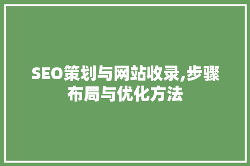 SEO策划与网站收录,步骤布局与优化方法 SEO策划与网站收录,步骤布局与优化方法 英文谷歌算法