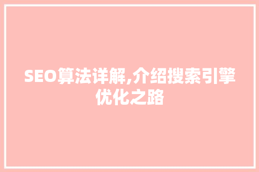 SEO算法详解,介绍搜索引擎优化之路 SEO算法详解,介绍搜索引擎优化之路 百度算法