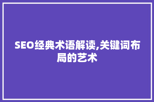 SEO经典术语解读,关键词布局的艺术 SEO经典术语解读,关键词布局的艺术 英文谷歌算法