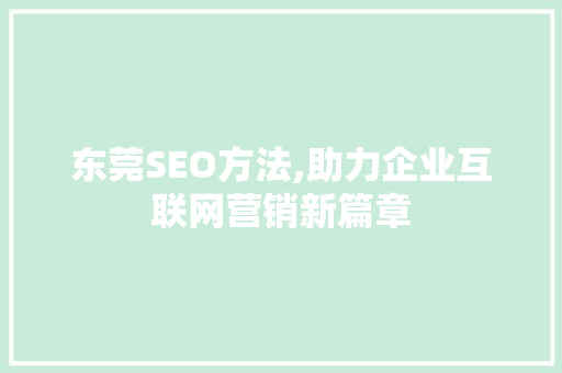 东莞SEO方法,助力企业互联网营销新篇章
