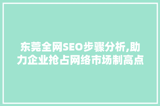 东莞全网SEO步骤分析,助力企业抢占网络市场制高点