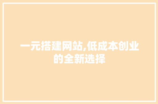 一元搭建网站,低成本创业的全新选择