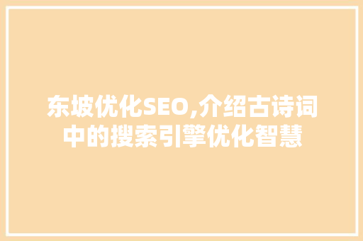 东坡优化SEO,介绍古诗词中的搜索引擎优化智慧 东坡优化SEO,介绍古诗词中的搜索引擎优化智慧 百度算法
