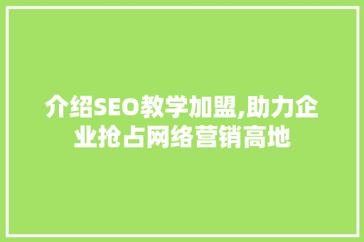 介绍SEO教学加盟,助力企业抢占网络营销高地 介绍SEO教学加盟,助力企业抢占网络营销高地 AI技术学习