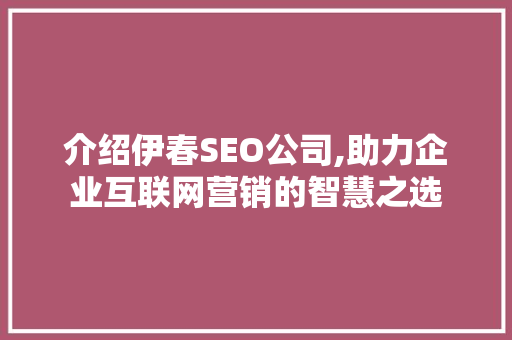 介绍伊春SEO公司,助力企业互联网营销的智慧之选