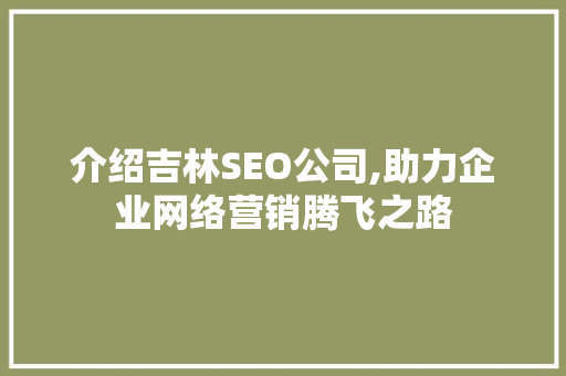 介绍吉林SEO公司,助力企业网络营销腾飞之路