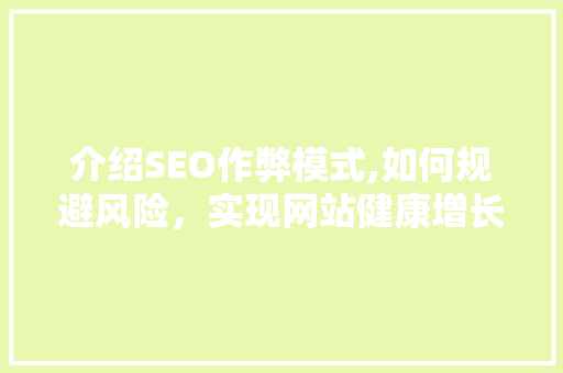 介绍SEO作弊模式,如何规避风险，实现网站健康增长