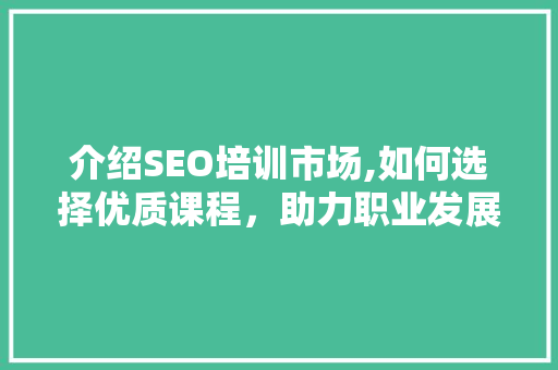介绍SEO培训市场,如何选择优质课程，助力职业发展
