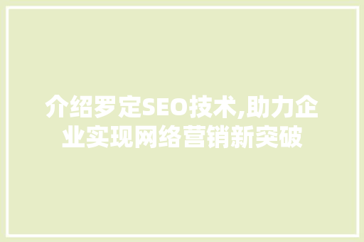 介绍罗定SEO技术,助力企业实现网络营销新突破 介绍罗定SEO技术,助力企业实现网络营销新突破 AI技术学习