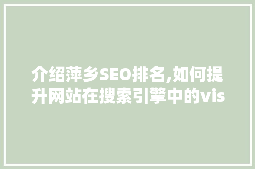 介绍萍乡SEO排名,如何提升网站在搜索引擎中的visibility