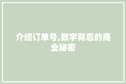 介绍订单号,数字背后的商业秘密 介绍订单号,数字背后的商业秘密 AI技术学习