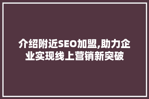 介绍附近SEO加盟,助力企业实现线上营销新突破