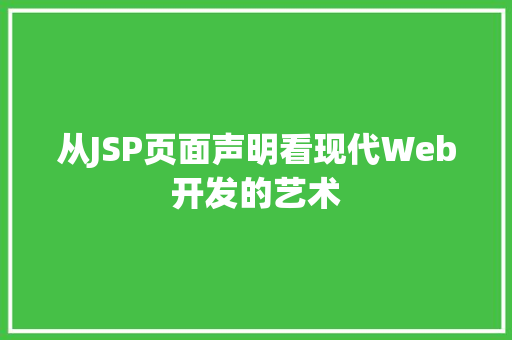 从JSP页面声明看现代Web开发的艺术 从JSP页面声明看现代Web开发的艺术 360搜优化